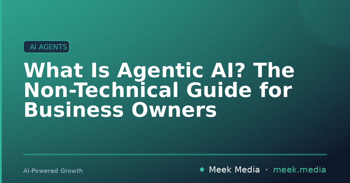 What Is Agentic AI? The Non-Technical Guide for Business Owners